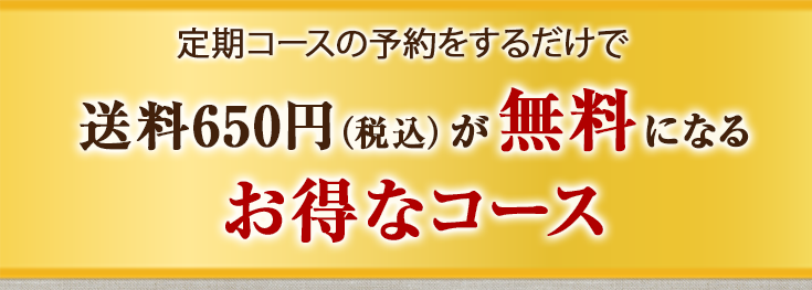 定期コースの予約をするだけで送料650円（税込）が無料になるお得なコース